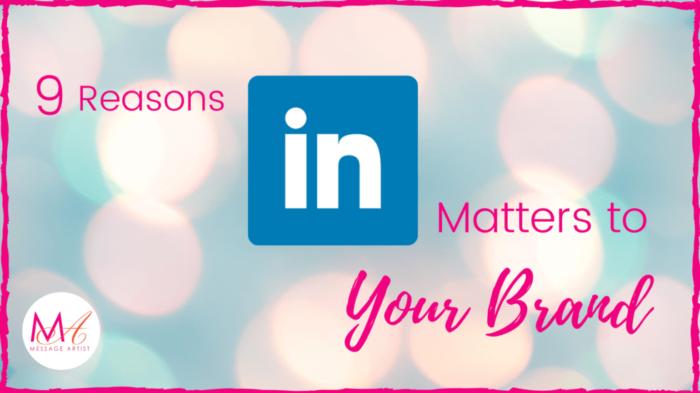 9 Reasons LinkedIn Matters to Your Brand