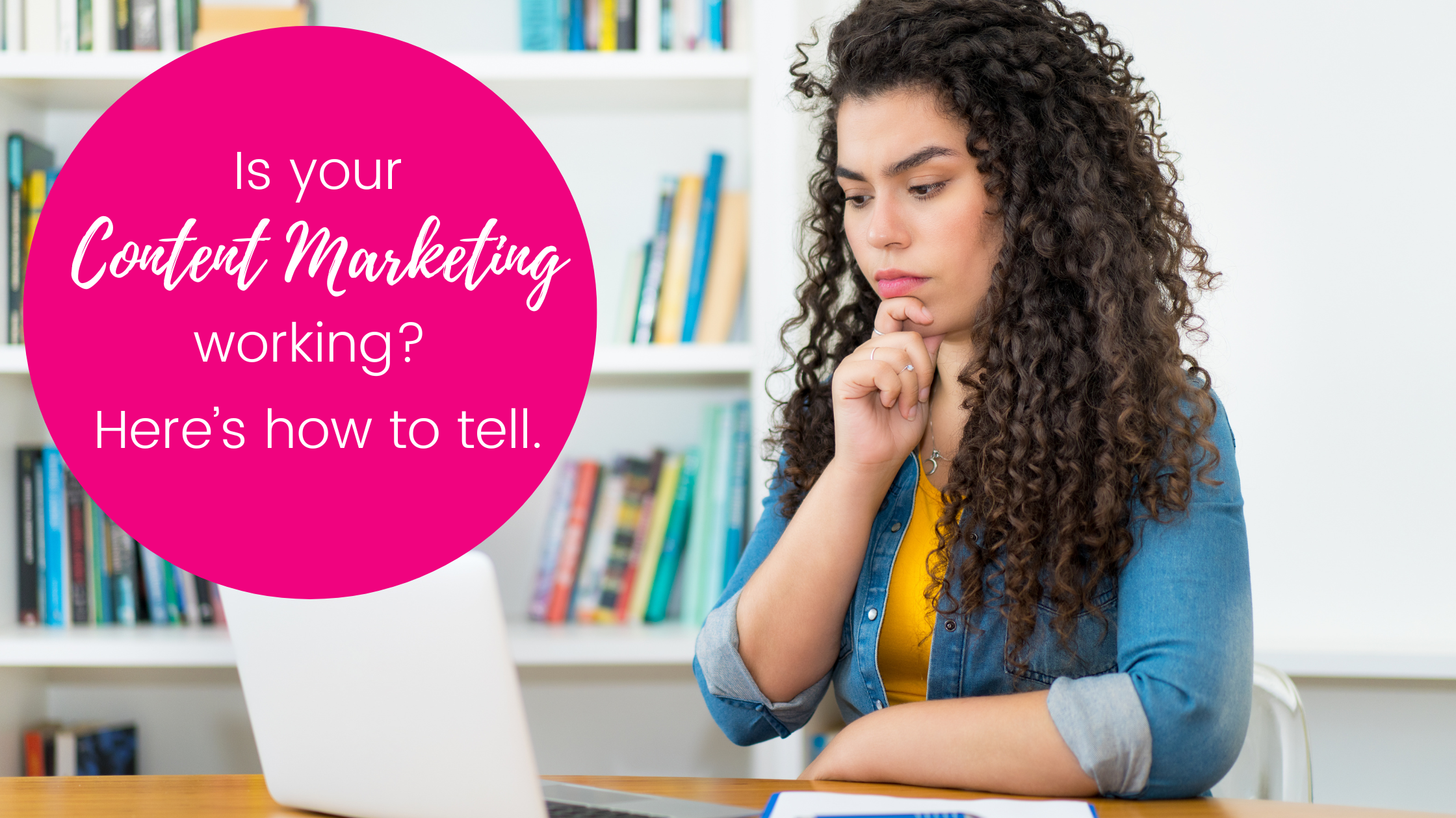 Is Your Content Marketing Working? Here’s How to Tell.